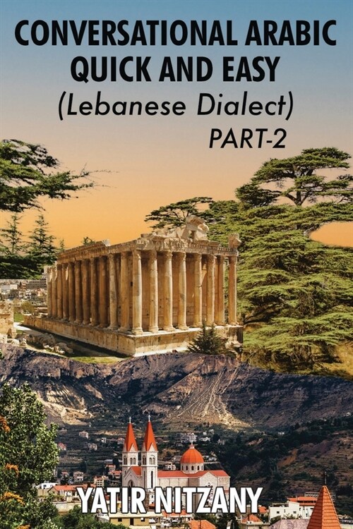 Conversational Arabic Quick and Easy - Lebanese Dialect - PART 2: Lebanese Dialect - PART 2 (Paperback)