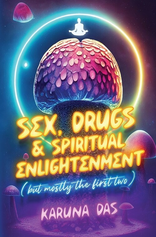 Sex, Drugs, and Spiritual Enlightenment (but mostly the first two) (Paperback)