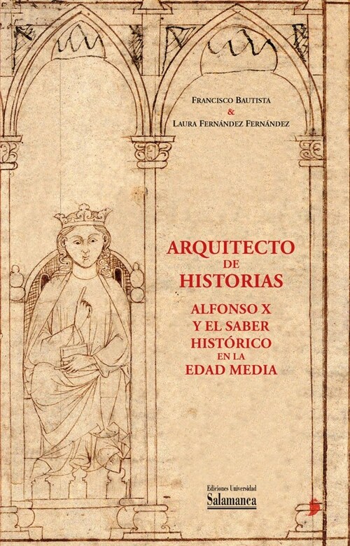 ARQUITECTO DE HISTORIAS ALFONSO X Y EL SABER HISTORICO EN L (Hardcover)