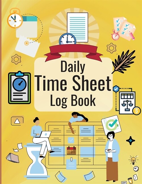 Daily Time Sheet Log Book: Personal Timesheet Log Book for Women to Record Time Work Hours Logbook, Employee Hours Book (Paperback)