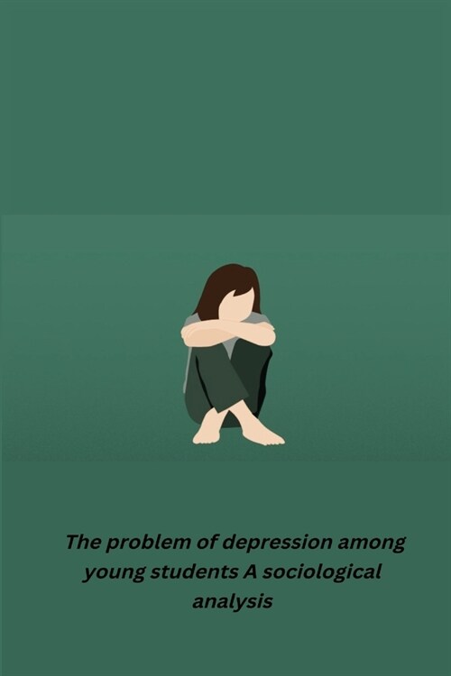 The problem of depression among young students A sociological analysis (Paperback)