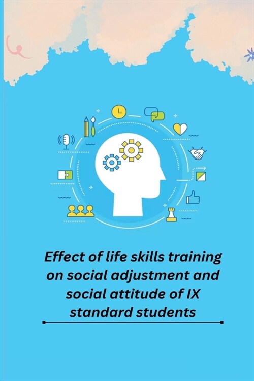Effect of life skills training on social adjustment and social attitude of IX standard students (Paperback)