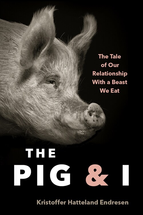 The Pig and I: The Tale of Our Relationship with a Beast We Eat (Hardcover)