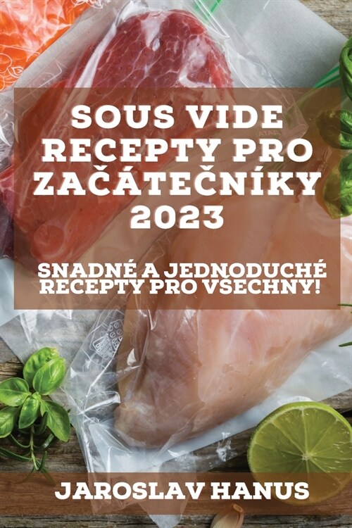 Sous Vide recepty pro zač?ečn?y 2023: Snadn?a jednoduch?recepty pro vsechny! (Paperback)