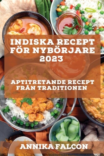 Indiska recept f? nyb?jare 2023: Aptitretande recept fr? traditionen (Paperback)
