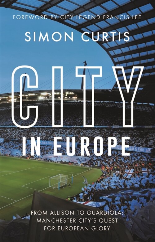 City in Europe: From Allison to Guardiola: Manchester Citys Quest for European Glory (Paperback)