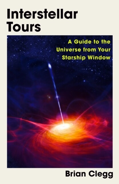 Interstellar Tours : A Guide to the Universe from Your Starship Window (Hardcover)