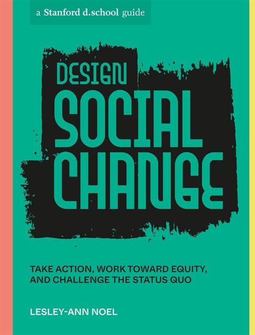 Design Social Change: Take Action, Work Toward Equity, and Challenge the Status Quo (Paperback)
