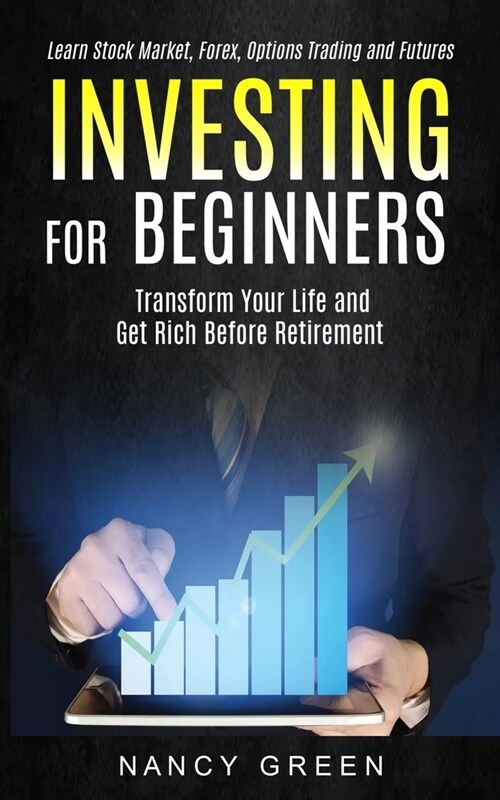 Investing for Beginners: Transform Your Life and Get Rich Before Retirement (Learn Stock Market, Forex, Options Trading and Futures) (Paperback)