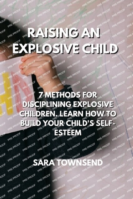 Raising an Explosive Child: 7 Methods for Disciplining Explosive Children. Learn How to Build Your Childs Self-Esteem (Paperback)
