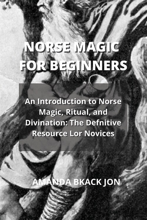 Norse Magic for Beginners: An Introduction to Norse Magic, Ritual, and Divination: The Defnitive Resource Lor Novices (Paperback)