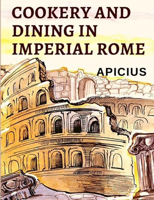 Cookery and Dining in Imperial Rome: The Oldest Known Cookbook in Existence (Paperback)