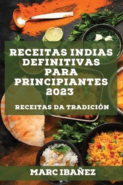 Receitas indias definitivas para principiantes 2023: Receitas da tradici? (Paperback)