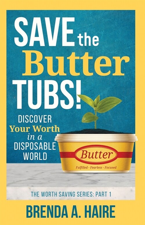 Save the Butter Tubs!: Discover Your Worth in a Disposable World (Paperback, 2, Updated)