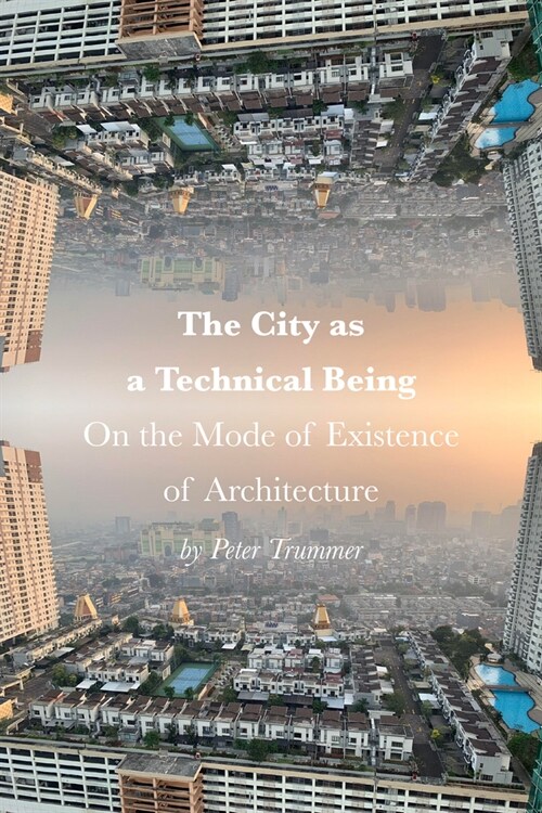 The City as a Technical Being: On the Mode of Existence of Architecture (Hardcover)