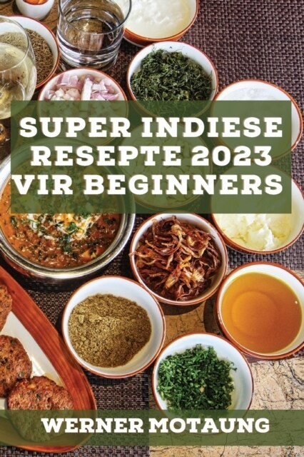 Super Indiese Resepte 2023 vir beginners: Heerlike resepte uit die tradisie (Paperback)