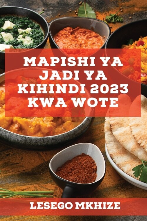 Mapishi ya Jadi ya Kihindi 2023 kwa wote: Mapishi ya kitamu ya kushangaza familia yako! (Paperback)