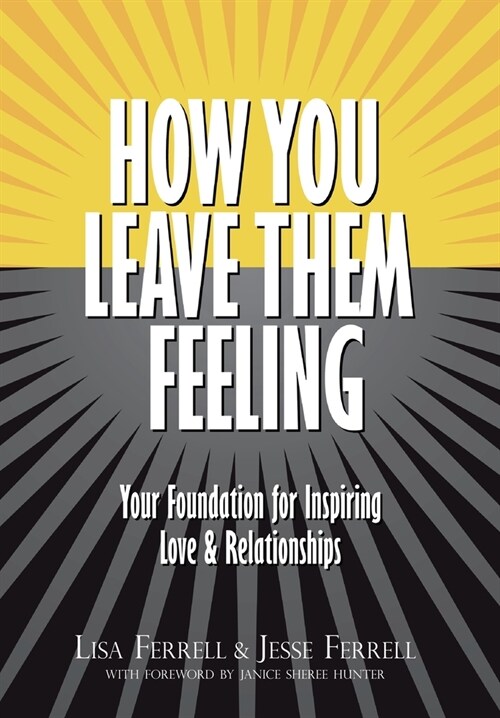 How You Leave Them Feeling: Your Foundation for Inspiring Love & Relationships (Hardcover)