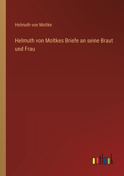 Helmuth von Moltkes Briefe an seine Braut und Frau (Paperback)