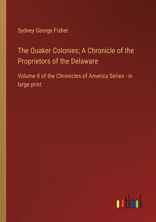The Quaker Colonies; A Chronicle of the Proprietors of the Delaware: Volume 8 of the Chronicles of America Series - in large print (Paperback)