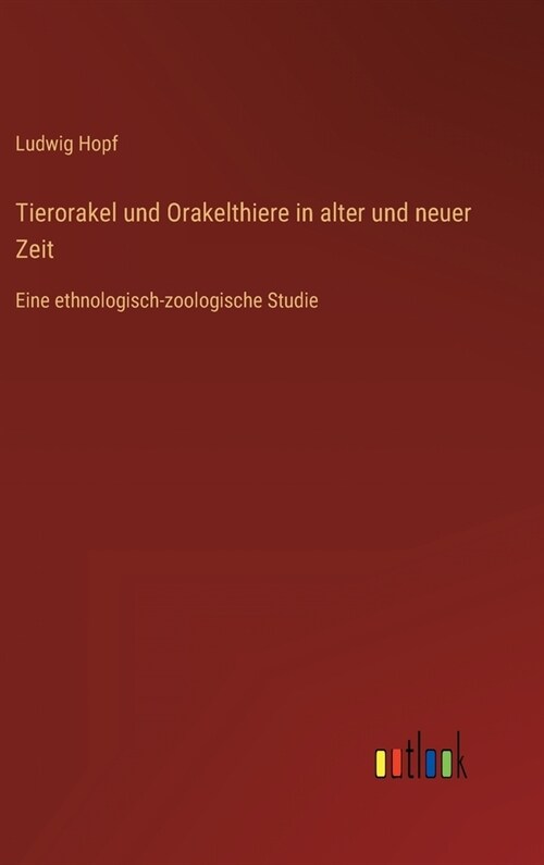 Tierorakel und Orakelthiere in alter und neuer Zeit: Eine ethnologisch-zoologische Studie (Hardcover)