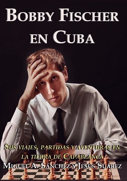 Bobby Fischer en Cuba: Sus viajes, partidas y aventuras en la tierra de Capablanca (Paperback)