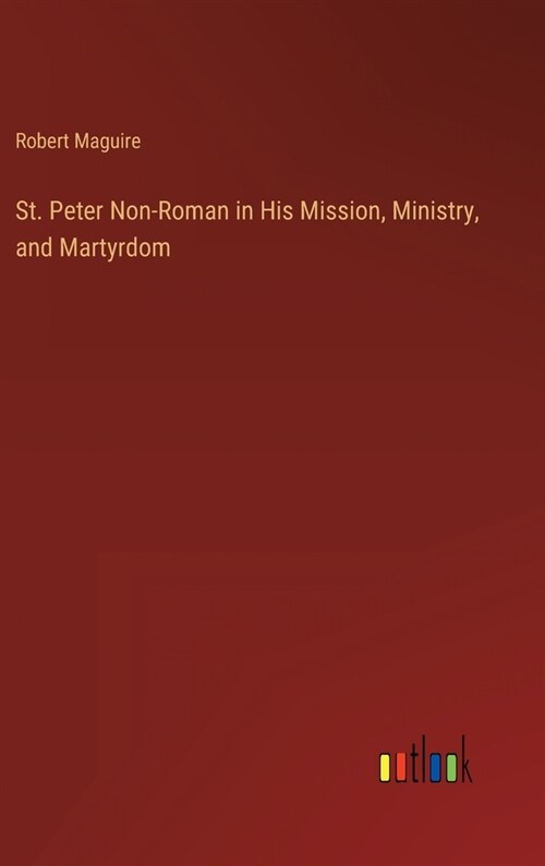 St. Peter Non-Roman in His Mission, Ministry, and Martyrdom (Hardcover)