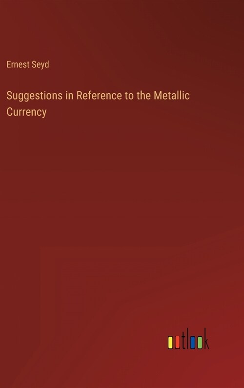 Suggestions in Reference to the Metallic Currency (Hardcover)