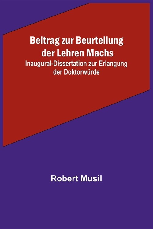 Beitrag zur Beurteilung der Lehren Machs; Inaugural-Dissertation zur Erlangung der Doktorw?de (Paperback)