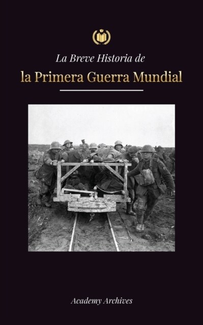 La Breve Historia de la Primera Guerra Mundial: La Gran Guerra, las batallas del frente occidental y oriental, la guerra qu?ica y c?o perdi?Alemani (Paperback)