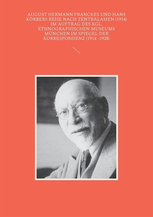 August Hermann Franckes und Hans K?bers Reise nach Zentralasien (1914) im Auftrag des Kgl. Ethnographischen Museums M?chen im Spiegel der Korrespond (Paperback)