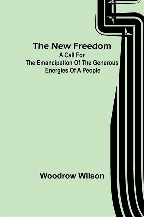 The New Freedom: A Call For the Emancipation of the Generous Energies of a People (Paperback)
