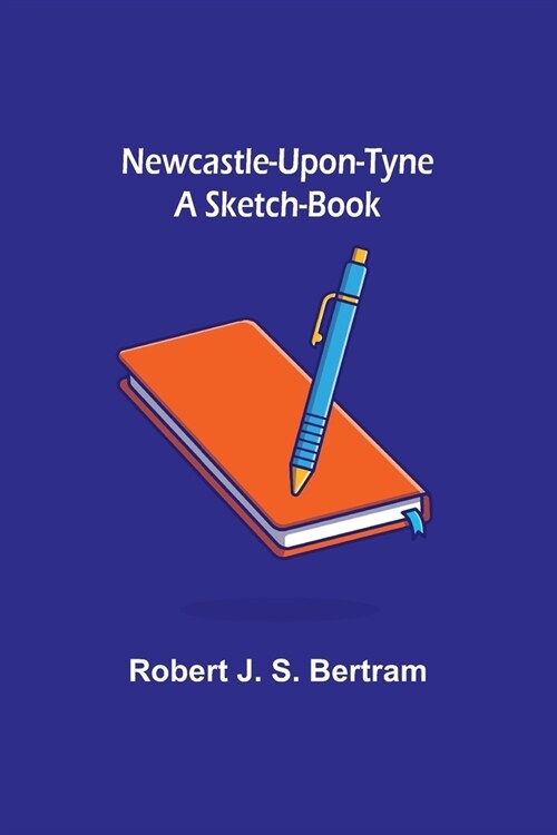 Newcastle-Upon-Tyne: A Sketch-Book (Paperback)