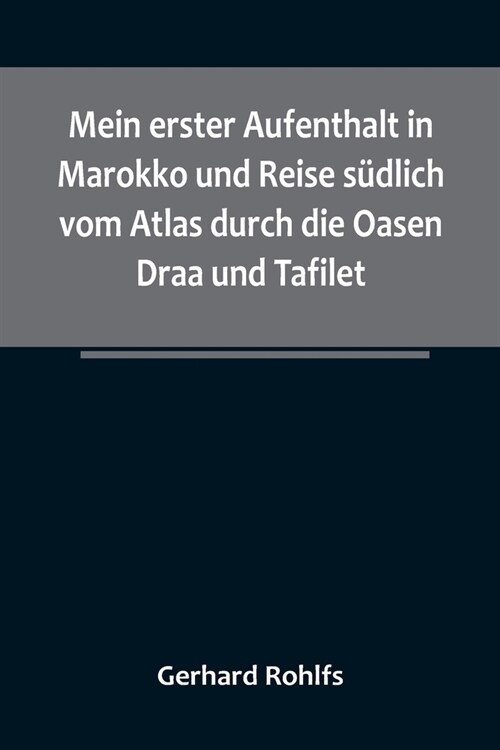 Mein erster Aufenthalt in Marokko und Reise s?lich vom Atlas durch die Oasen Draa und Tafilet. (Paperback)