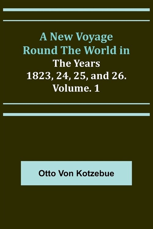 A New Voyage Round the World in the Years 1823, 24, 25, and 26. Vol. 1 (Paperback)