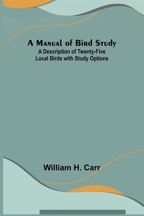 A Manual of Bird Study; A Description of Twenty-Five Local Birds with Study Options (Paperback)