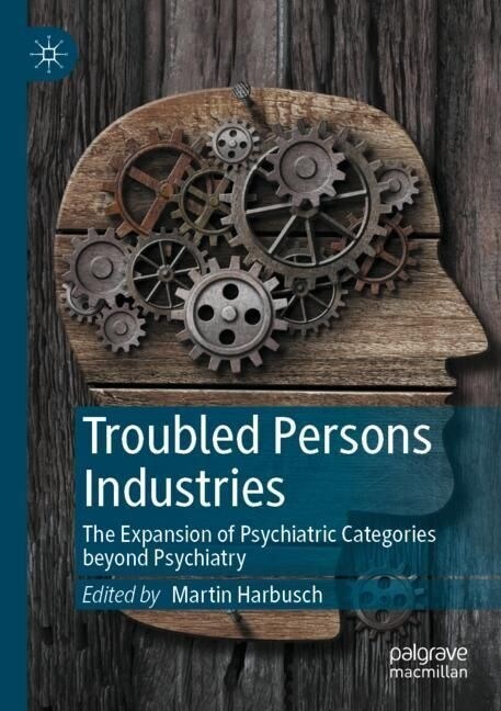 Troubled Persons Industries: The Expansion of Psychiatric Categories Beyond Psychiatry (Paperback, 2022)