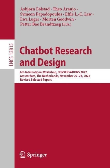 Chatbot Research and Design: 6th International Workshop, Conversations 2022, Amsterdam, the Netherlands, November 22-23, 2022, Revised Selected Pap (Paperback, 2023)