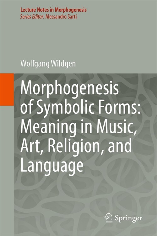 Morphogenesis of Symbolic Forms: Meaning in Music, Art, Religion, and Language (Hardcover, 2023)