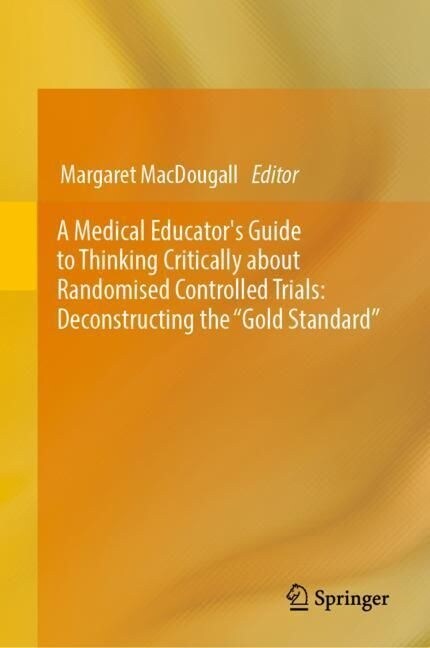 A Medical Educators Guide to Thinking Critically about Randomised Controlled Trials: Deconstructing the Gold Standard (Hardcover, 2024)