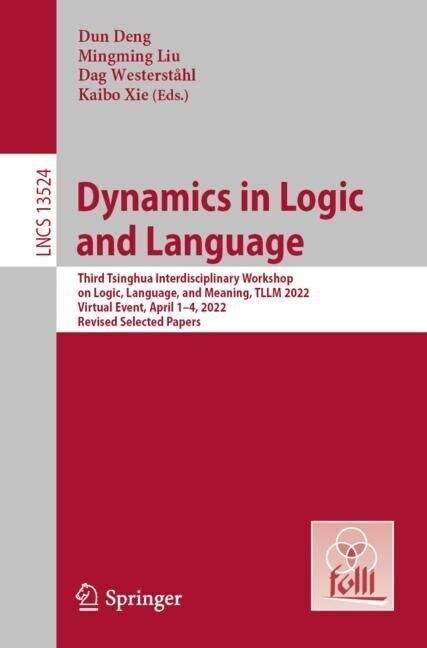 Dynamics in Logic and Language: Third Tsinghua Interdisciplinary Workshop on Logic, Language, and Meaning, Tllm 2022, Virtual Event, April 1-4, 2022, (Paperback, 2023)