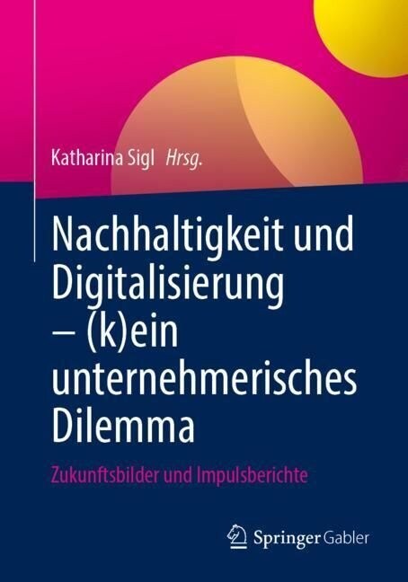 Nachhaltigkeit Und Digitalisierung - (K)Ein Unternehmerisches Dilemma: Zukunftsbilder Und Impulsberichte (Paperback, 1. Aufl. 2023)