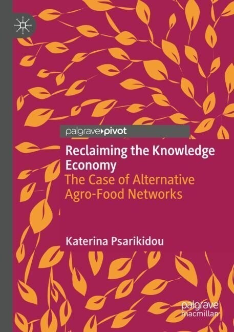 Reclaiming the Knowledge Economy: The Case of Alternative Agro-Food Networks (Paperback, 2021)