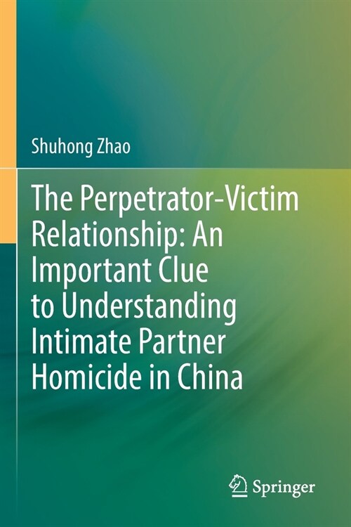 The Perpetrator-Victim Relationship: An Important Clue to Understanding Intimate Partner Homicide in China (Paperback)