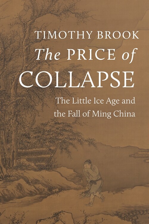 The Price of Collapse: The Little Ice Age and the Fall of Ming China (Hardcover)