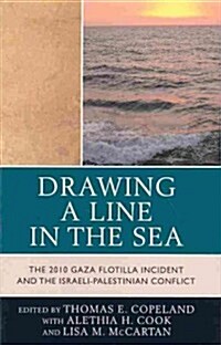 Drawing a Line in the Sea: The Gaza Flotilla Incident and the Israeli-Palestinian Conflict (Paperback)