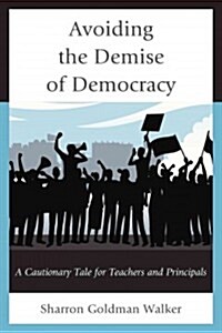 Avoiding the Demise of Democracy: A Cautionary Tale for Teachers and Principals (Hardcover)