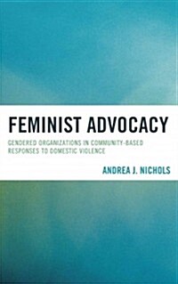 Feminist Advocacy: Gendered Organizations in Community-Based Responses to Domestic Violence (Hardcover)