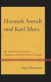 Hannah Arendt and Karl Marx: On Totalitarianism and the Tradition of Western Political Thought (Hardcover)