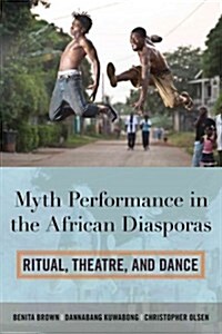 Myth Performance in the African Diasporas: Ritual, Theatre, and Dance (Hardcover)